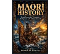 MAORI HISTORY: From Polynesian Voyages to Indigenous Life in New Zealand