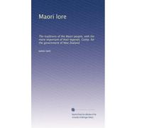 Maori lore: The traditions of the Maori people, with the more important of their legends. Comp. for the government of New Zealand