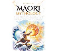 Māori Mythology: An immersive journey through Māori myths and legends, exploring the spiritual world, heroic figures and ancient traditions of Aotearoa (Mythos Cosmos)