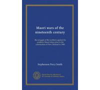 Maori wars of the nineteenth century: the struggle of the northern against the southern Maori tribes prior to the colonisation of New Zealand in 1840