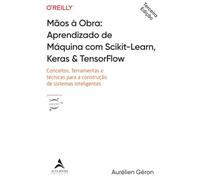 Mãos à Obra: Aprendizado de Máquina com Scikit-Learn, Keras & TensorFlow - 3ª Edição: conceitos, ferramentas e técnicas para a construção de sistemas inteligentes (O'Reilly)