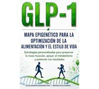 Mapa Epigenético para la Optimización de la Alimentación y el Estilo de Vida con GLP-1: Estrategias personalizadas para preservar la masa muscular, ... (Serie Mapa Epigenético para el Bienestar)