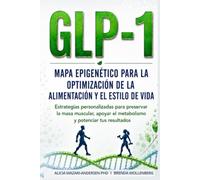 Mapa Epigenético para la Optimización de la Alimentación y el Estilo de Vida con GLP-1: Estrategias personalizadas para preservar la masa muscular, ... (Serie Mapa Epigenético para el Bienestar)