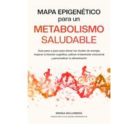 Mapa Epigenético para un Metabolismo Saludable: Guía paso a paso para elevar tus niveles de energía, mejorar la función cognitiva, cultivar el ... (Serie Mapa Epigenético para el Bienestar)