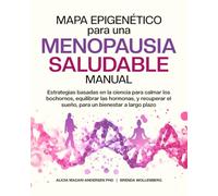 Mapa Epigenético para una Menopausia Saludable Manual: Estrategias basadas en la ciencia para calmar los bochornos, equilibrar las hormonas, y recuperar el sueño, para un bienestar a largo plazo