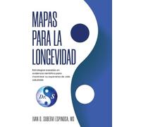 Mapas para la Longevidad: Estrategias Científicas-Basadas En La Evidencia Para Maximizar Su Salud A Lo Largo De Su Vida