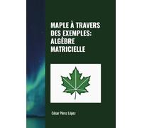 MAPLE À TRAVERS DES EXEMPLES: ALGÈBRE MATRICIELLE