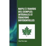 MAPLE À TRAVERS DES EXEMPLES: INTÉGRALES ET ÉQUATIONS DIFFÉRENTIELLES