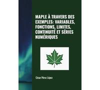 MAPLE À TRAVERS DES EXEMPLES: VARIABLES, FONCTIONS, LIMITES, CONTINUITÉ ET SÉRIES NUMÉRIQUES