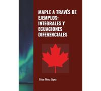 MAPLE A TRAVÉS DE EJEMPLOS: INTEGRALES Y ECUACIONES DIFERENCIALES