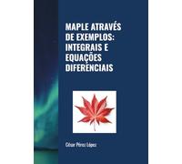 MAPLE ATRAVÉS DE EXEMPLOS: INTEGRAIS E EQUAÇÕES DIFERENCIAIS