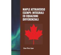 MAPLE ATTRAVERSO ESEMPI: INTEGRALI ED EQUAZIONI DIFFERENZIALI