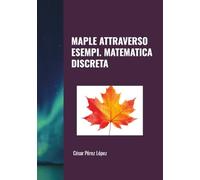 MAPLE ATTRAVERSO ESEMPI. MATEMATICA DISCRETA