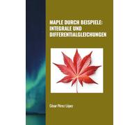 MAPLE DURCH BEISPIELE: INTEGRALE UND DIFFERENTIALGLEICHUNGEN