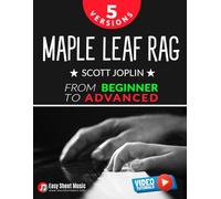 Maple Leaf Rag - Scott Joplin - 5 Versions from Beginner to Advanced: Easy Piano Sheet Music with Step-By-Step Video Tutorials - Finally Master ... Piano Series: From Beginner to Virtuoso)