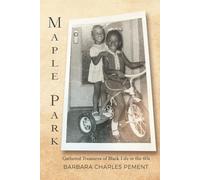 Maple Park: Joys that Jabbed; Pains that Stabbed -- Gathered Treasures of Black Life in the 60s