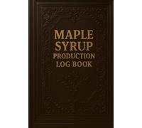 Maple syrup production log book: Stay organized and make the most of every season