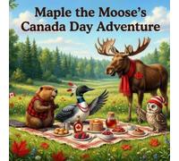 Maple the Moose’s Canada Day Adventure: A Heartwarming Forest Story of Friendship, Fun, and Canadian Celebrations for Kids Ages 6-8