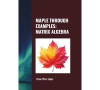 MAPLE THROUGH EXAMPLES: MATRIX ALGEBRA