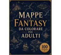 Mappe Fantasy da Colorare per Adulti: 100+ Regni Perduti, Isole Misteriose, Antiche Rovine, Foreste Incantate, Città Leggendarie e Mondi Fantastici per il Relax e la Creatività