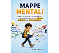 MAPPE MENTALI: Come utilizzarle correttamente per rivoluzionare il tuo metodo di studio e l’apprendimento (Menti in Crescita: Il Viaggio Verso il Successo Accademico e Professionale)