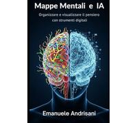 Mappe Mentali e Intelligenza Artificiale: Organizzare e visualizzare il pensiero con strumenti digitali (Didattiche Innovative per la Scuola di Oggi)