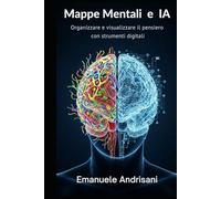 Mappe Mentali e Intelligenza Artificiale: Organizzare e visualizzare il pensiero con strumenti digitali (Didattiche Innovative per la Scuola di Oggi)