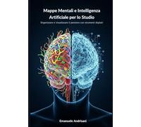 Mappe Mentali e Intelligenza Artificiale per lo Studio: Organizzare e visualizzare il pensiero con strumenti digitali (Didattiche Innovative per la Scuola di Oggi)
