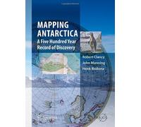 Mapping Antarctica: A Five Hundred Year Record of Discovery (Springer Praxis Books) 1st 2014 edition by Clancy, Robert, Manning, John, Brolsma, Henk (2013) Hardcover