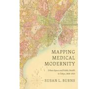 Mapping Medical Modernity: Urban Space and Public Health in Tokyo, 1868-1920 (Histories and Ecologies of Health)