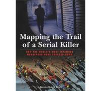 Mapping the Trail of a Serial Killer: How The World's Most Infamous Murderers Were Tracked Down