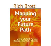 Mapping Your Future Path: Living Life With Purpose Realizing Your Full Potential