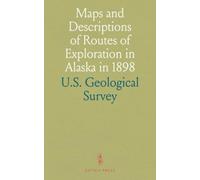 Maps and Descriptions of Routes of Exploration in Alaska in 1898: With General Information Concerning the Territory
