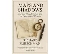 Maps and Shadows: Essays on Memory, Loss, and the Geography of Time (The Library of Quiet Things)