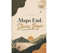 Maps End, Stories Begin: Blank Travel Journal & Adventure Diary for Recording Memories, Planning Trips, Writing Travel Notes, Sketching, and Creating a Lifetime of Stories | 120 Pages | Travel Journal