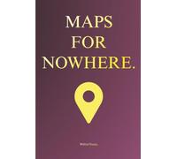Maps for Nowhere: A Practical Philosophy of Accidental Decisions, Small Errors, and How Unplanned Paths Quietly Shape a Life Worth Examining in a Noisy World