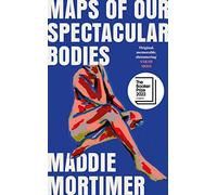 Maps of Our Spectacular Bodies: Longlisted for the Booker Prize