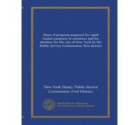 Maps of property acquired for rapid transit purposes in easement and fee absolute for the city of New York by the Public Service Commission, first district