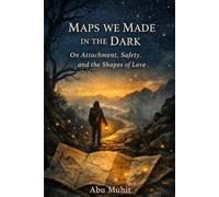 Maps We Made in the Dark: On attachment, safety, and the shapes of love