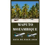 MAPUTO MOZAMBIQUE Guía de viajes 2026 (AFRICA COUNTRIES UPDATED LOW BUDGET TRAVEL GUIDE (ENGLISH, GERMAN, ITALIAN, FRENCH, JAPANESE, SPANISH, DUTCH, POLISH))