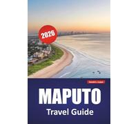 MAPUTO TRAVEL GUIDE 2026: Discover Top Attractions, Coastal Landmarks, Local Cuisine, and Cultural Experiences in Mozambique’s Capital