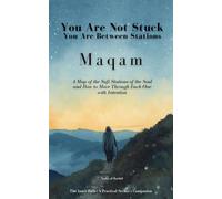 Maqam (مَقَام): You Are Not Stuck, You Are Between Stations: A Map of the Sufi Stations of the Soul and How to Move Through Each One with Intention