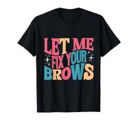 Maquillador divertido de salón de belleza Let Me Fix Your Brows Camiseta