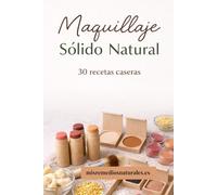 Maquillaje sólido natural: 30 recetas caseras (Cosmética Casera)
