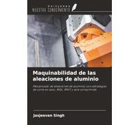 Maquinabilidad de las aleaciones de aluminio: Mecanizado de aleaciones de aluminio con estrategias de corte en seco, MQL, RHVT y aire comprimido