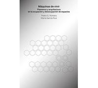 Máquinas De Vivir. Flamenco y Arquitectura En La ocupación y Desocupación de espacios (TEORIA E HISTORIA)