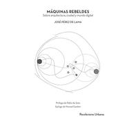 MÁQUINAS REBELDES: Sobre arquitectura, ciudad y mundo digital: 010 (Colección Textos)