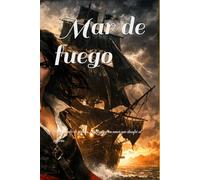 Mar de fuego: Una novela de piratas, traiciones y un amor que desafió al imperio