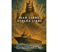 Mar libre, España libre: Desde el Atlántico anglo hacia la alianza ibérica: reglas abiertas y claras, estrechos seguros y libres, industria al ritmo del mar
