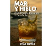 Mar y Hielo: Coctelería mediterránea sin sombrilla (Crudo y Sin Filtro)